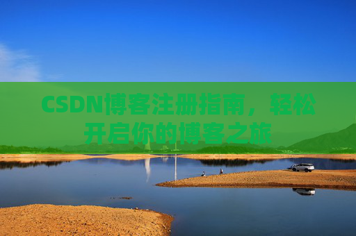 CSDN博客注册指南，轻松开启你的博客之旅